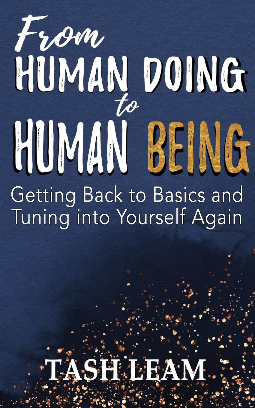 From Human Doing to Human Being - Getting Back to Basics and Tuning into Yourself Again